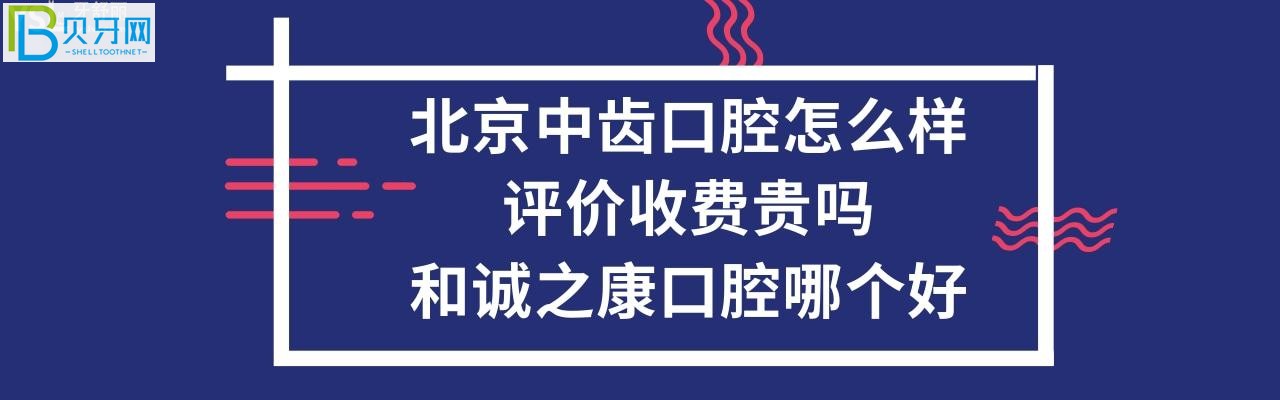 北京中齒口腔和誠之康口腔哪個好？收費價格貴嗎？