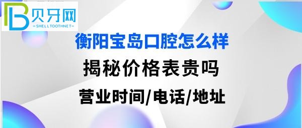 衡陽寶島口腔營業(yè)時間矯正多少，地址在哪里，聽湖南省衡陽市
