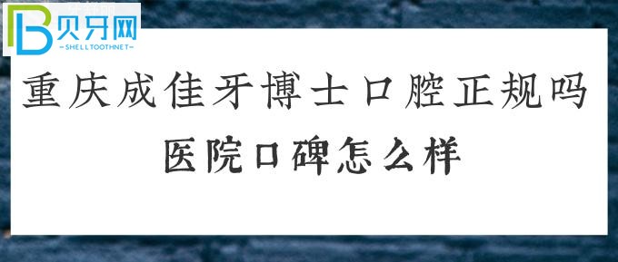 不知道重慶成佳牙博士口腔正規(guī)嗎的朋友看過來！