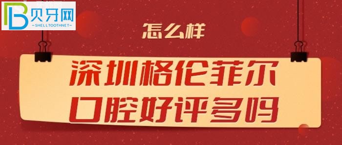 想知曉深圳格倫菲爾口腔好評多不多？到底怎么樣？